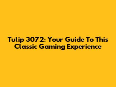 Tulip 3072: Your Guide To This Classic Gaming Experience