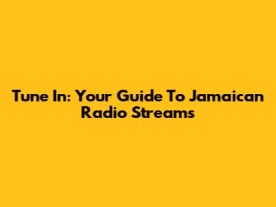 Tune In: Your Guide To Jamaican Radio Streams