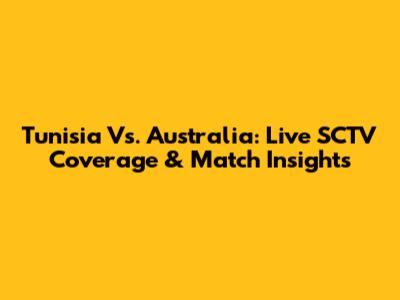 Tunisia Vs. Australia: Live SCTV Coverage & Match Insights