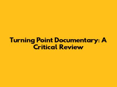 Turning Point Documentary: A Critical Review
