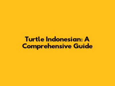 Turtle Indonesian: A Comprehensive Guide