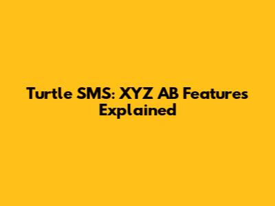 Turtle SMS: XYZ AB Features Explained