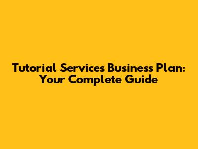 Tutorial Services Business Plan: Your Complete Guide