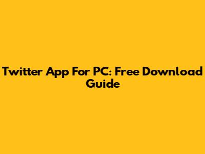 Twitter App For PC: Free Download Guide