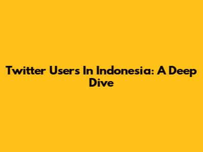 Twitter Users In Indonesia: A Deep Dive