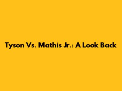 Tyson Vs. Mathis Jr.: A Look Back