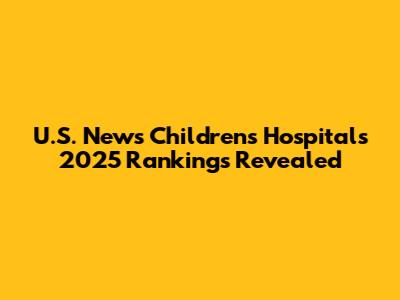 U.S. News Children's Hospitals 2025 Rankings Revealed