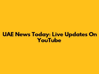 UAE News Today: Live Updates On YouTube