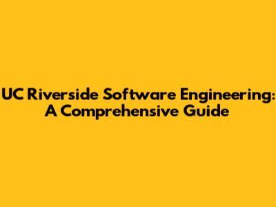 UC Riverside Software Engineering: A Comprehensive Guide