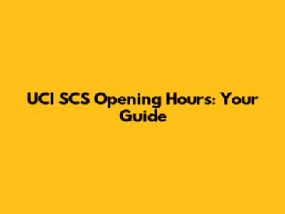 UCI SCS Opening Hours: Your Guide