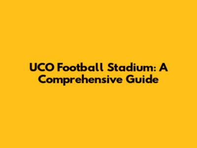 UCO Football Stadium: A Comprehensive Guide