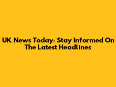 UK News Today: Stay Informed On The Latest Headlines