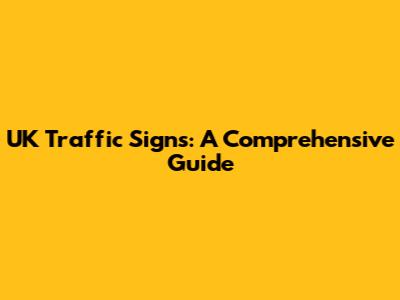 UK Traffic Signs: A Comprehensive Guide