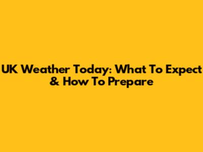 UK Weather Today: What To Expect & How To Prepare
