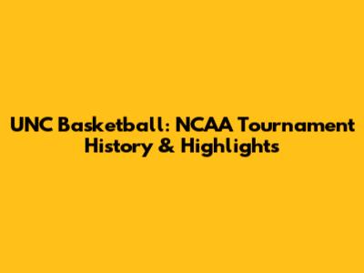 UNC Basketball: NCAA Tournament History & Highlights