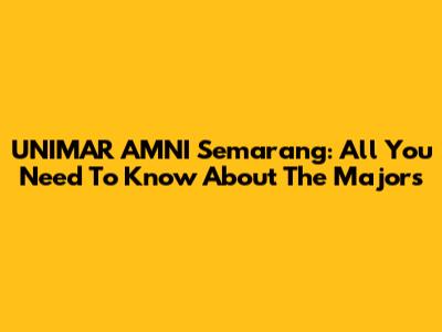 UNIMAR AMNI Semarang: All You Need To Know About The Majors