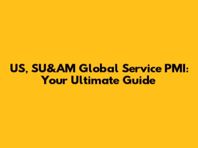 US, SU&AM Global Service PMI: Your Ultimate Guide