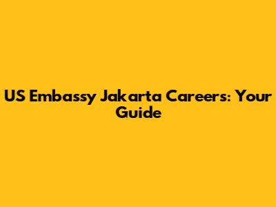 US Embassy Jakarta Careers: Your Guide