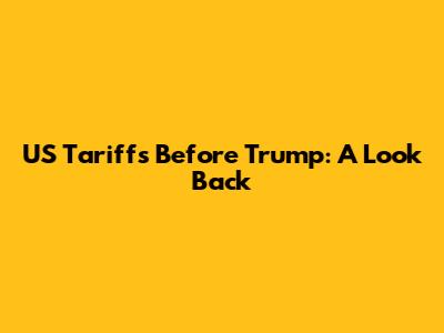 US Tariffs Before Trump: A Look Back