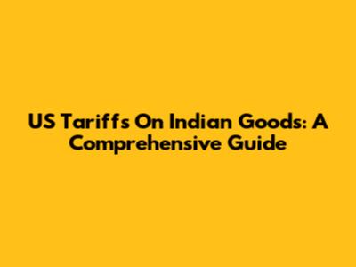 US Tariffs On Indian Goods: A Comprehensive Guide