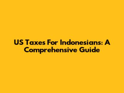 US Taxes For Indonesians: A Comprehensive Guide