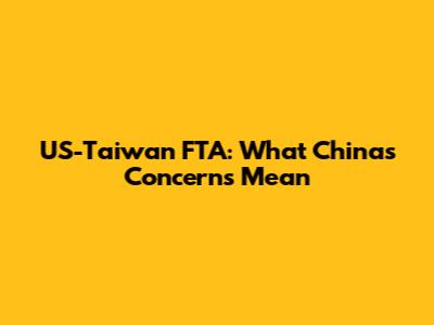 US-Taiwan FTA: What China's Concerns Mean