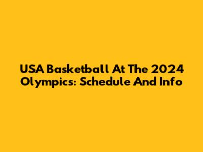 USA Basketball At The 2024 Olympics: Schedule And Info