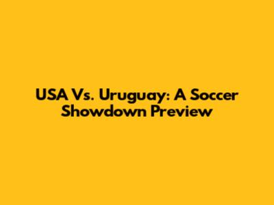 USA Vs. Uruguay: A Soccer Showdown Preview