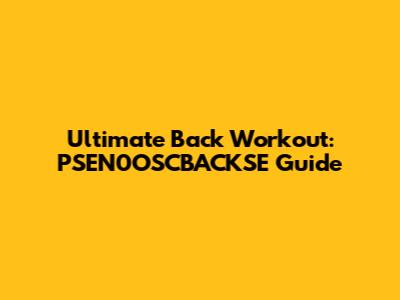 Ultimate Back Workout: PSEN0OSCBACKSE Guide