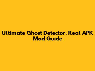 Ultimate Ghost Detector: Real APK Mod Guide