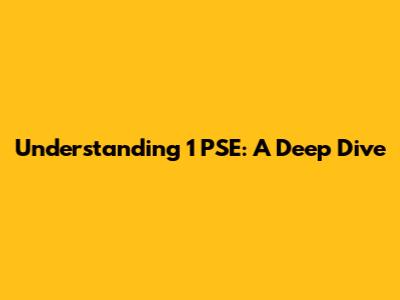 Understanding 1 PSE: A Deep Dive