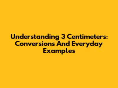 Understanding 3 Centimeters: Conversions And Everyday Examples