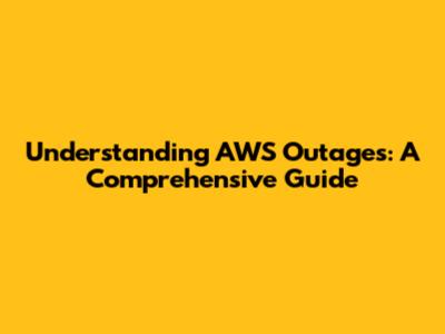 Understanding AWS Outages: A Comprehensive Guide