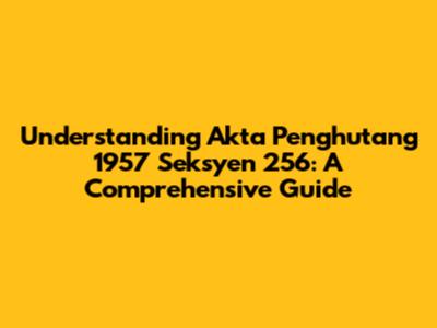 Understanding Akta Penghutang 1957 Seksyen 256: A Comprehensive Guide