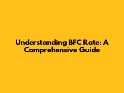 Understanding BFC Rate: A Comprehensive Guide