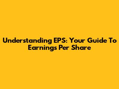 Understanding EPS: Your Guide To Earnings Per Share