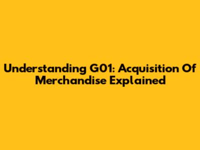 Understanding G01: Acquisition Of Merchandise Explained