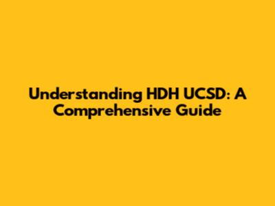 Understanding HDH UCSD: A Comprehensive Guide