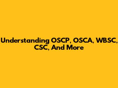 Understanding OSCP, OSCA, WBSC, CSC, And More