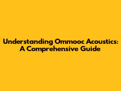 Understanding Ommooc Acoustics: A Comprehensive Guide