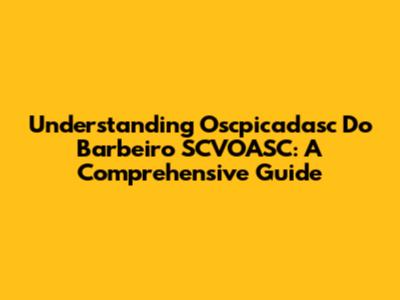 Understanding Oscpicadasc Do Barbeiro SCVOASC: A Comprehensive Guide