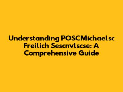Understanding POSCMichaelsc Freilich Sescnvlscse: A Comprehensive Guide