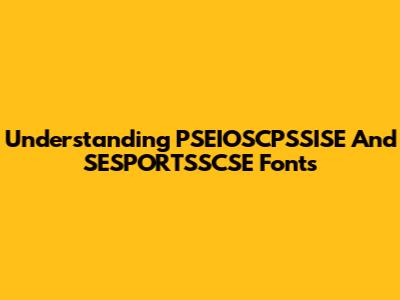 Understanding PSEIOSCPSSISE And SESPORTSSCSE Fonts