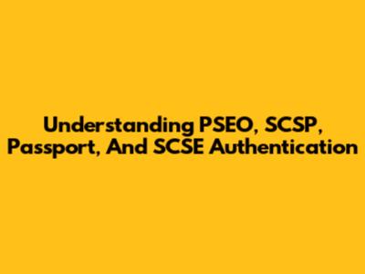 Understanding PSEO, SCSP, Passport, And SCSE Authentication