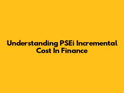 Understanding PSEi Incremental Cost In Finance