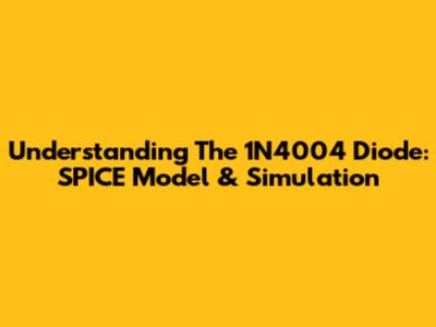 Understanding The 1N4004 Diode: SPICE Model & Simulation