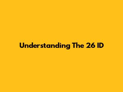 Understanding The 26 ID