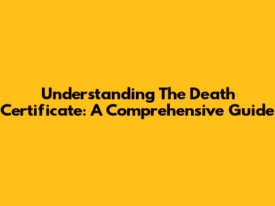 Understanding The Death Certificate: A Comprehensive Guide