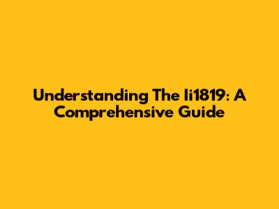 Understanding The Ii1819: A Comprehensive Guide