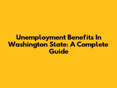 Unemployment Benefits In Washington State: A Complete Guide